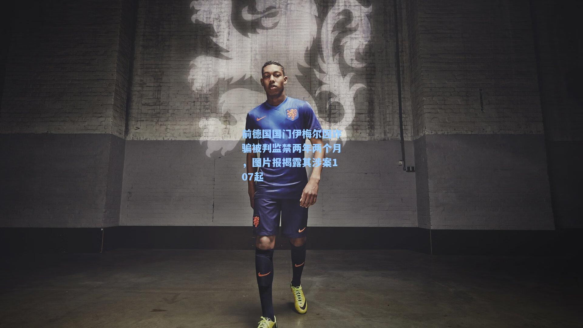 前德国国门伊梅尔因诈骗被判监禁两年两个月，图片报揭露其涉案107起