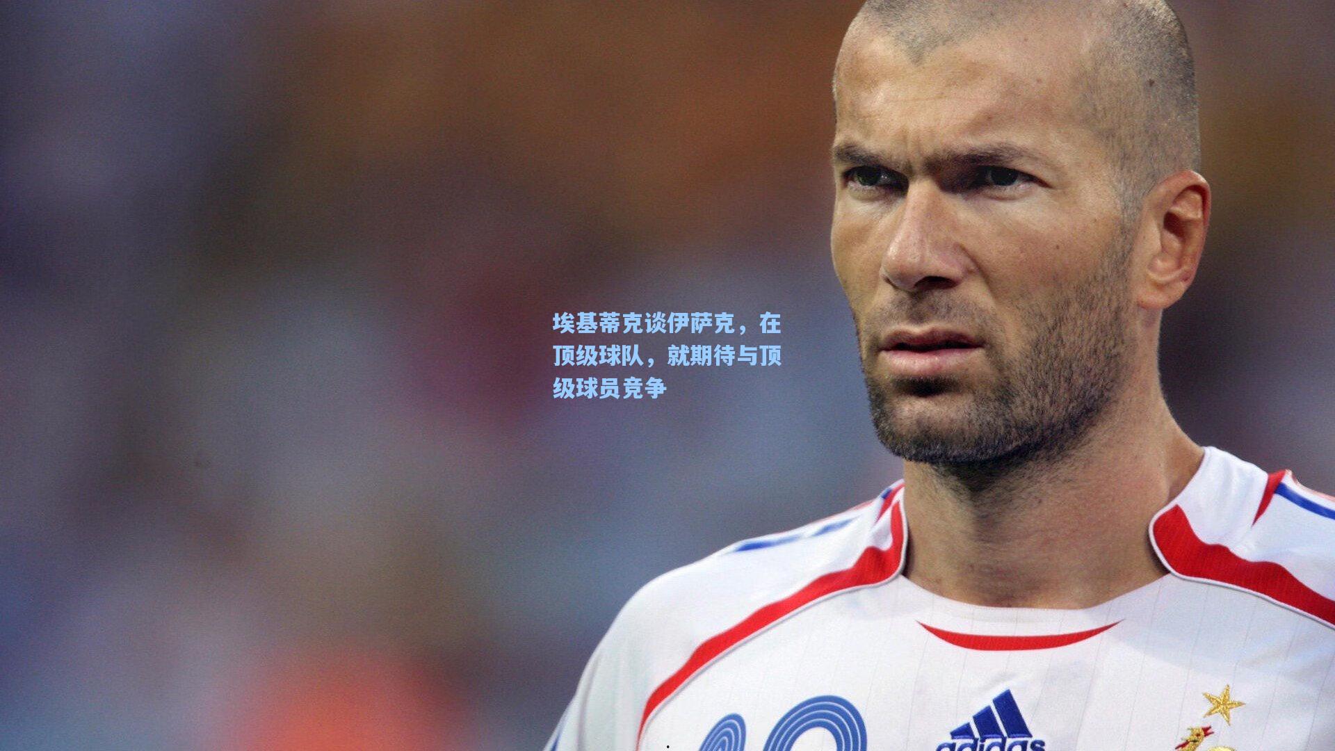 埃基蒂克谈伊萨克，在顶级球队，就期待与顶级球员竞争