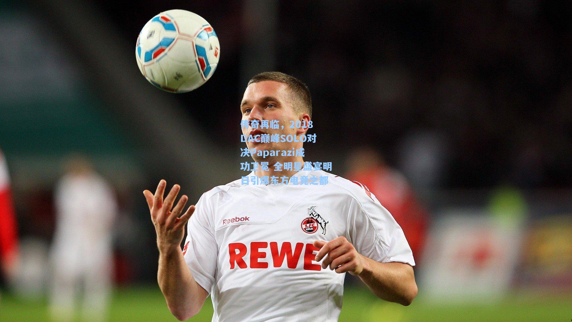 传奇再临,2018 DAC巅峰SOLO对决Paparazi成功卫冕 全明星盛宴明日引爆东方电竞之都