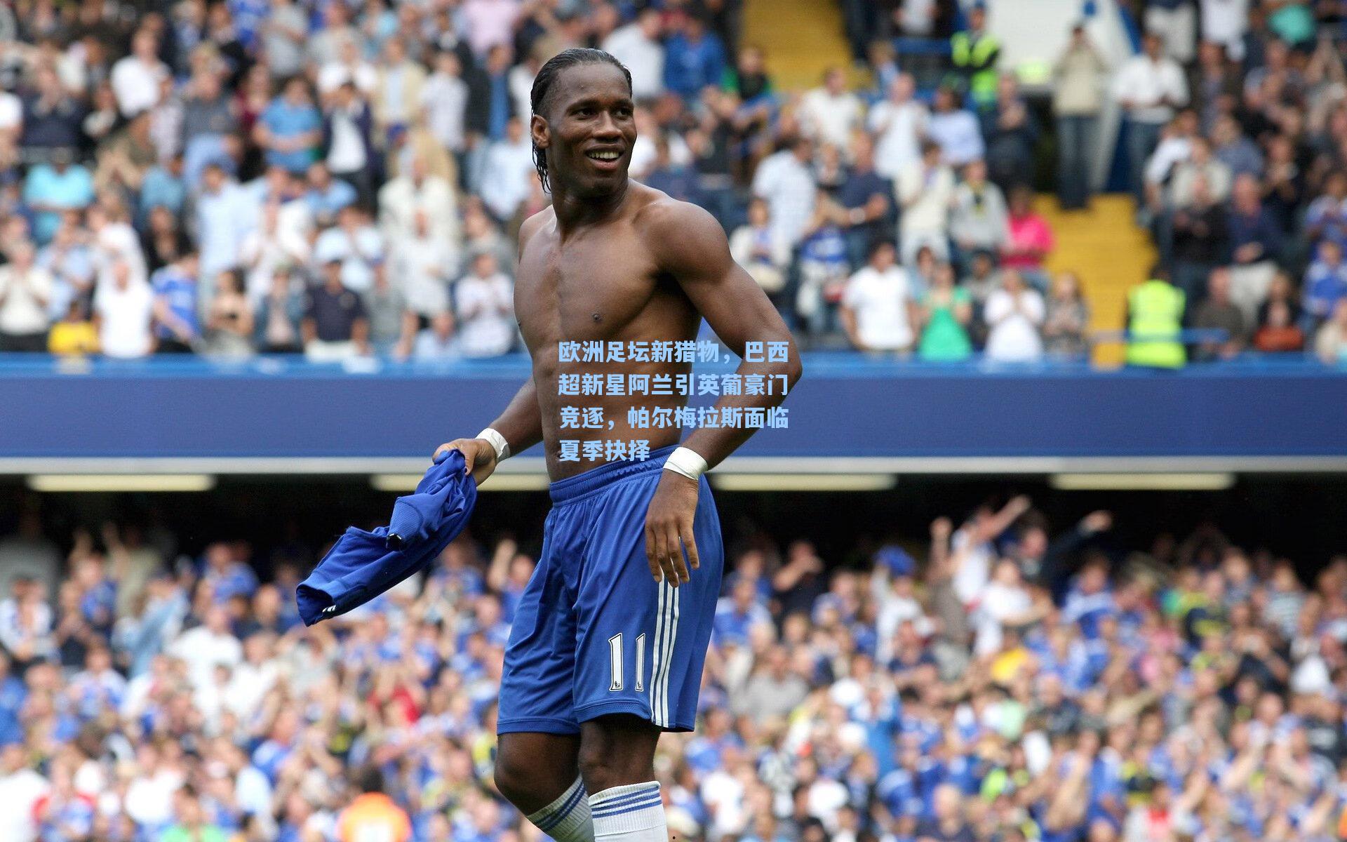 欧洲足坛新猎物，巴西超新星阿兰引英葡豪门竞逐，帕尔梅拉斯面临夏季抉择