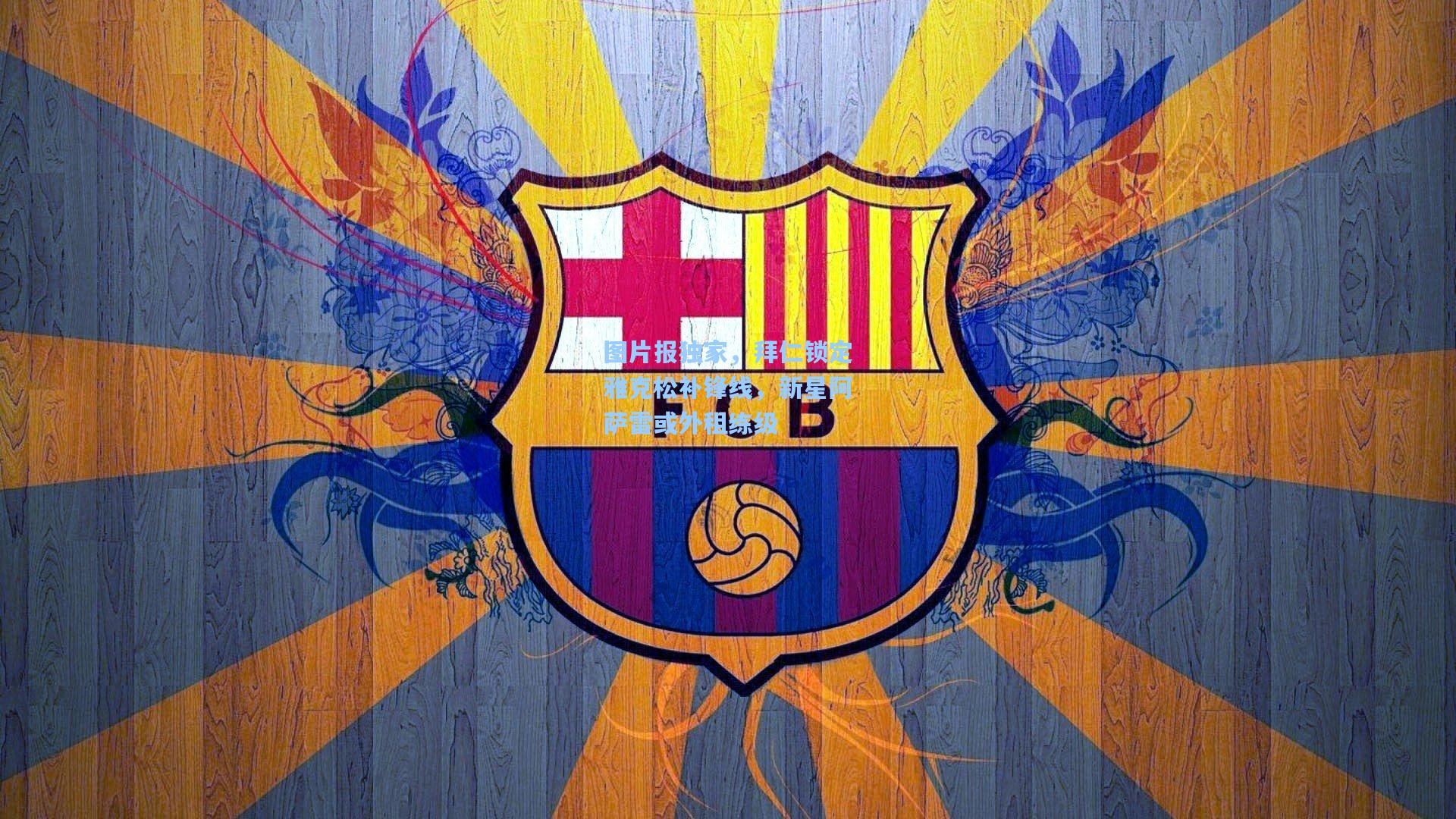 图片报独家，拜仁锁定雅克松补锋线，新星阿萨雷或外租练级